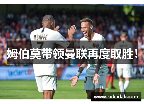 姆伯莫带领曼联再度取胜！