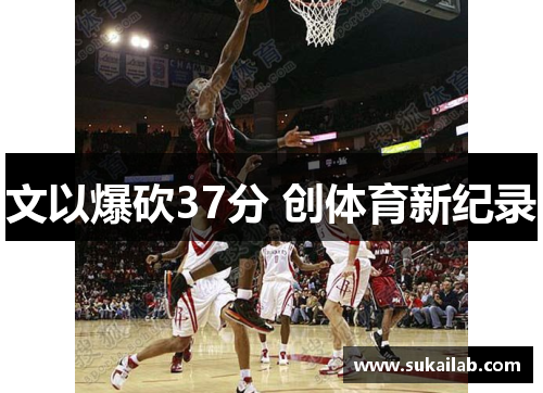文以爆砍37分 创体育新纪录